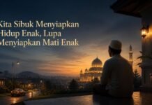 Kita Sibuk Menyiapkan Hidup Enak, Lupa Menyiapkan Mati Enak