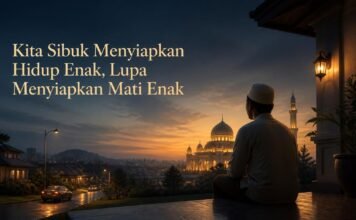 Kita Sibuk Menyiapkan Hidup Enak, Lupa Menyiapkan Mati Enak